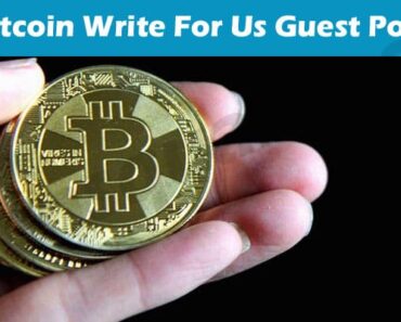 Bitcoin Write For Us Guest Post – Explore The Features!