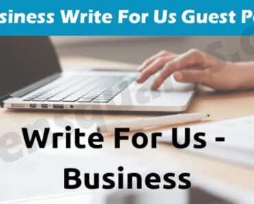 Business Write For Us Guest Post – Know Our Protocols!