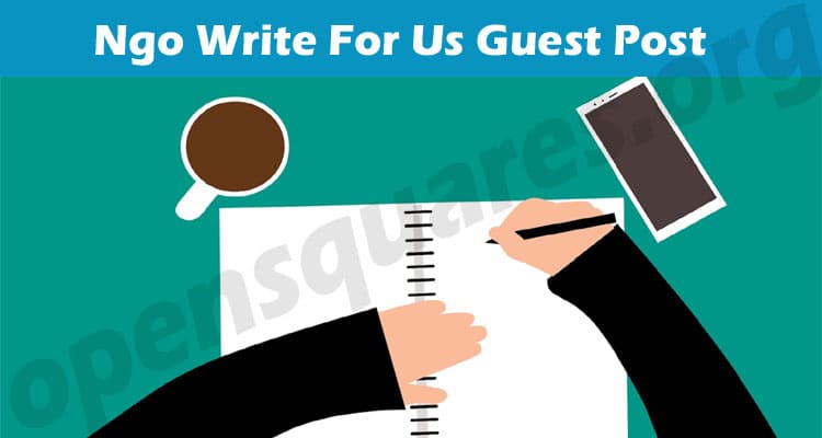 Complete Guide to Ngo Write For Us Guest Post