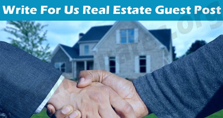 Write For Us Real Estate Guest Post: What To Keep In Mind