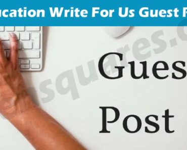 Education Write For Us Guest Post – Detailed Layout!
