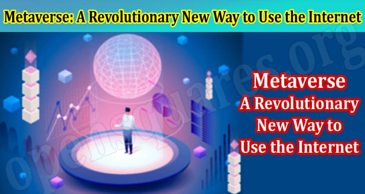 Metaverse: A Revolutionary New Way to Use the Internet