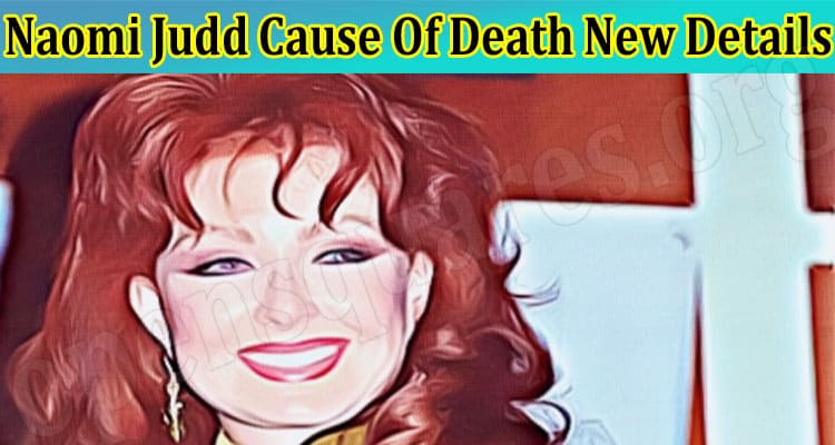 Latest News Naomi Judd Cause Of Death New Details