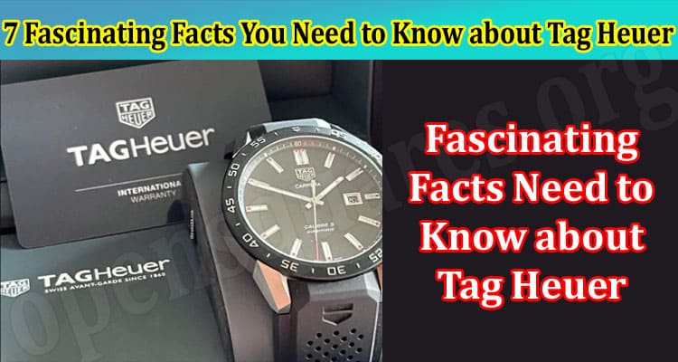 Top 7 Fascinating Facts You Need to Know about Tag Heuer