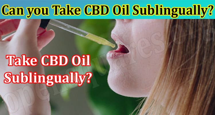 How Can Can you Take CBD Oil Sublingually