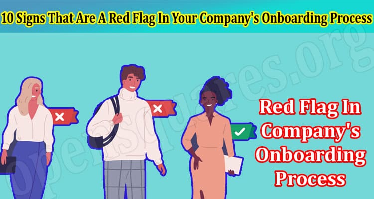 Top 10 Signs That Are A Red Flag In Your Company's Onboarding Process