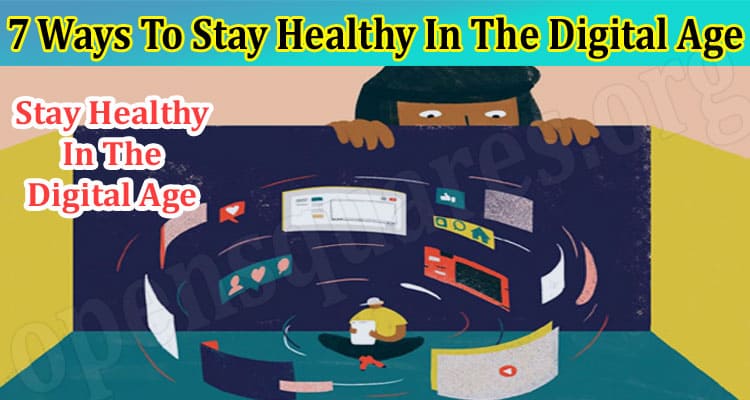 Top 7 Ways To Stay Healthy In The Digital Age