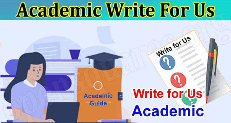Academic Write For Us – Check Guidelines, How To Submit!