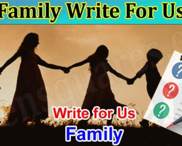 Family Write For Us – Explore And Follow Guidelines!