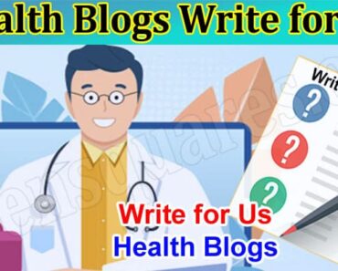Health Blogs Write for Us – Find Skill sets, Instruction
