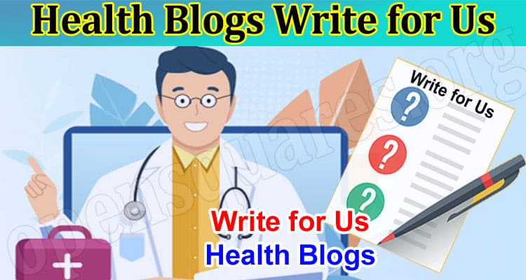 Health Blogs Write for Us: Necessary Requirement of 2023
