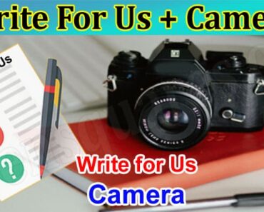 Write For Us + Camera – Check Guidelines, How To Submit!