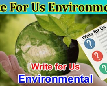 Write For Us Environmental – Read And Follow Instruction!