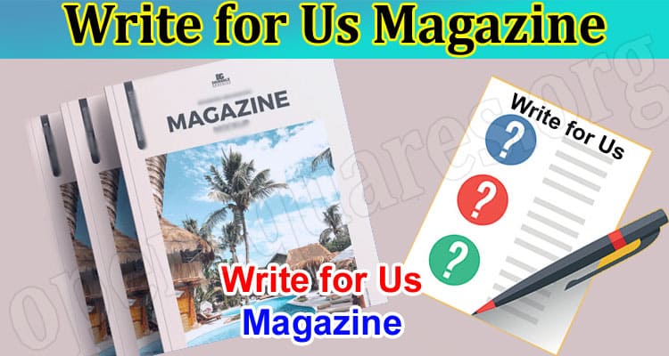 Write for Us Magazine – Guidelines And Procedure Here!