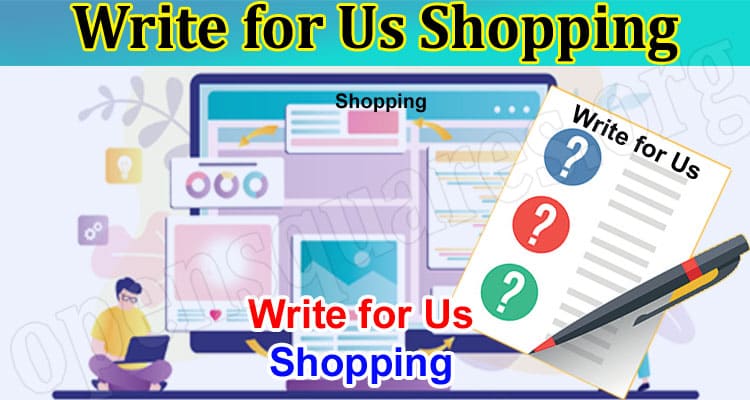 Write for Us Shopping: That You Need To Explore In 2023
