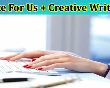 Write For Us + Creative Writing – Our Working Protocol!