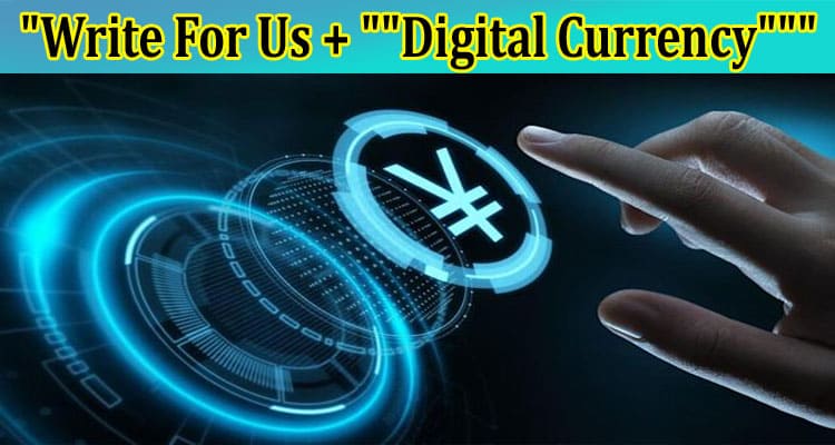 Write For Us + “Digital Currency” – Read Guidelines!