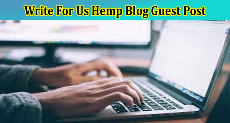 About General Information Write For Us Hemp Blog Guest Post