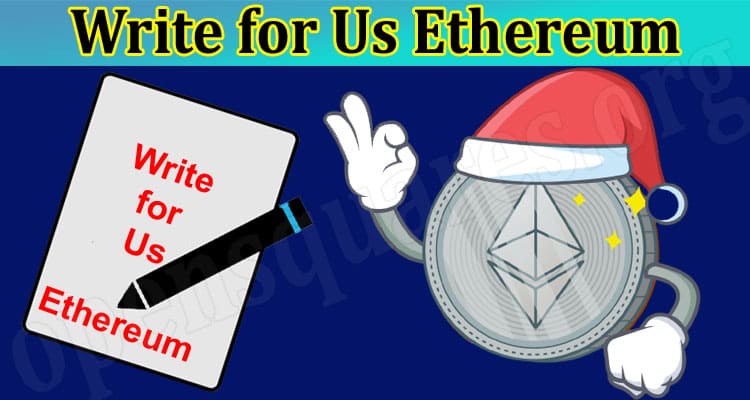 Write For Us Ethereum – Check Our Guidelines of 2023!