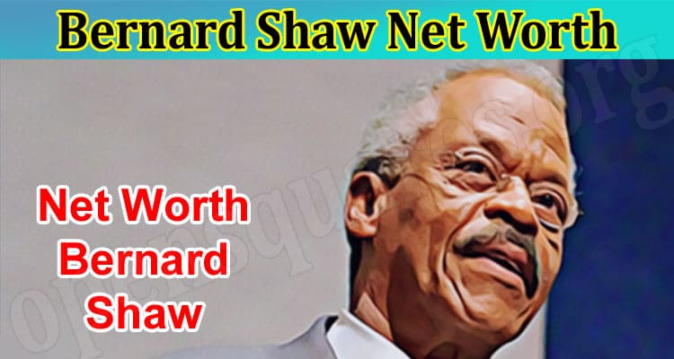 Latest News Bernard Shaw Net Worth