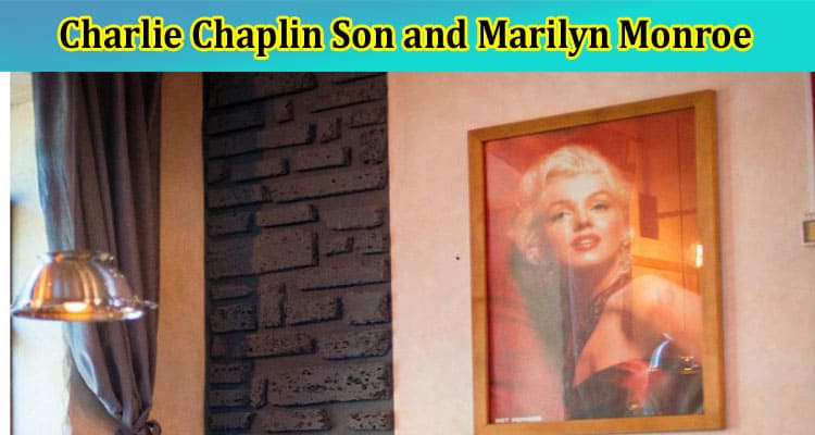Latest News Charlie Chaplin Son and Marilyn Monroe