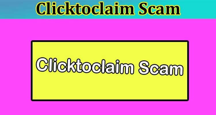 Clicktoclaim Scam {Sep} Explore Its Legitimacy, Review