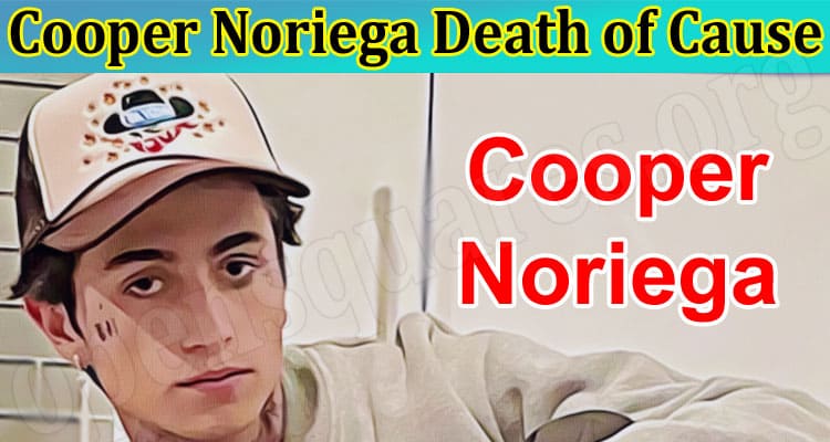 Latest News Cooper Noriega Death Of Cause