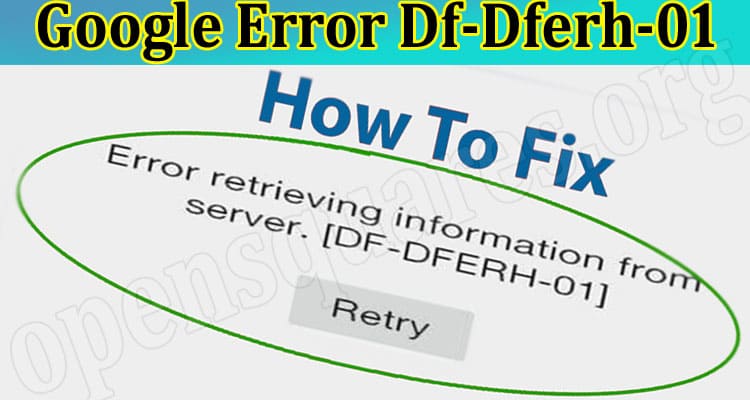 What Is Google Error Df-Dferh-01? Explore This Google Play Error, Play Store Error, Also Know How To Error Retrieving Information From Server