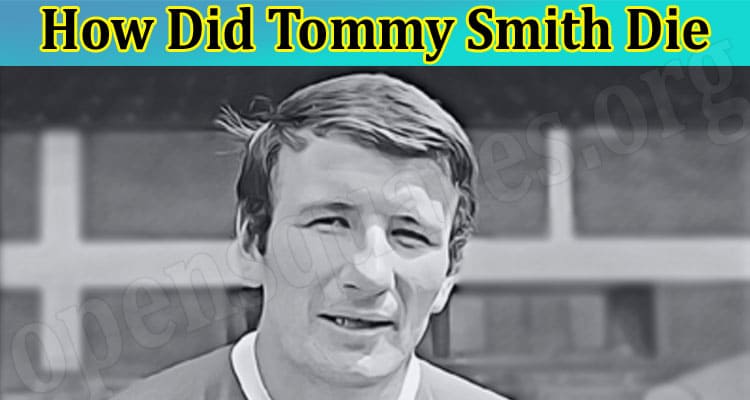 Latest News How Did Tommy Smith Die