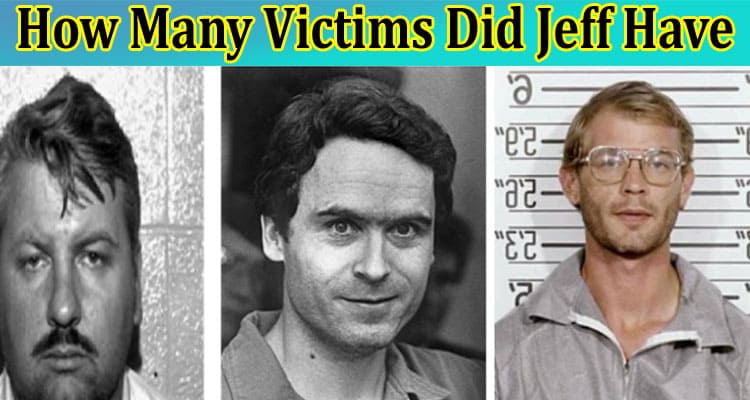 Latest News How Many Victims Did Jeff Have