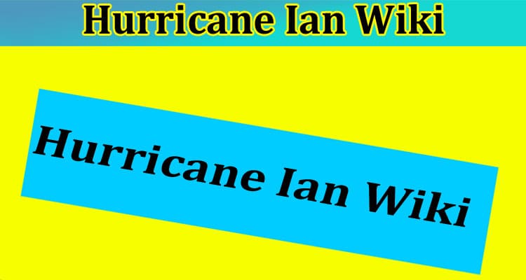 Hurricane Ian Wiki: Explore Its Tracker, Projected Path, And Spaghetti Model In Detail!