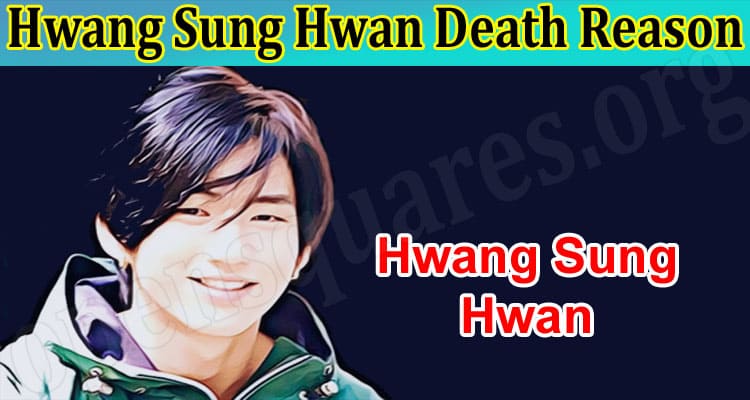 Latest News Hwang Sung Hwan Death Reason