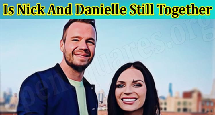 Is Nick And Danielle Still Together – Are They Together Behind The Cameras After Starring In love is blind?