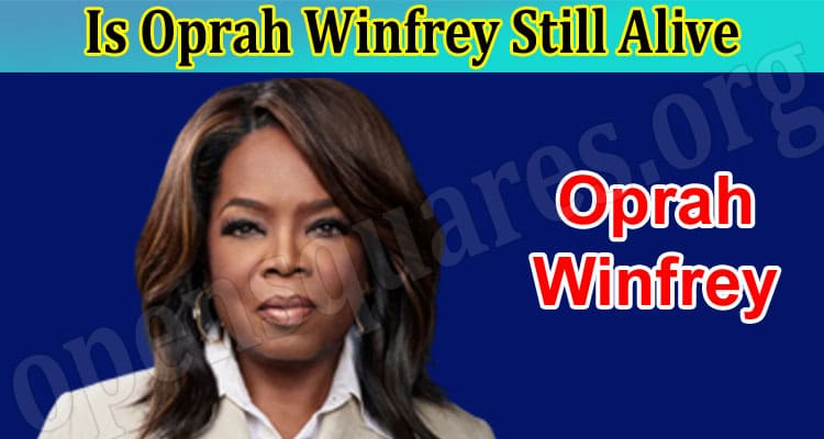 Latest News Is Oprah Winfrey Still Alive