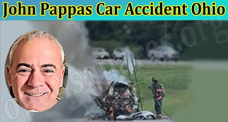 Read On Tragic John Pappas Car Accident Ohio – Know About His Obituary! What Happened to Him and How Did He Die? Know His Net Worth!