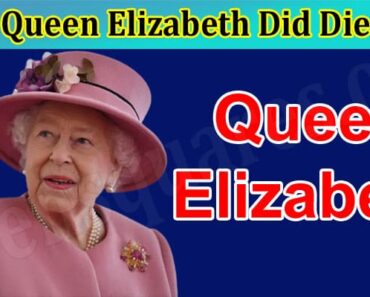 What Queen Elizabeth Did Die From? Where Will She Be Buried, And Also Know What Did Queen Elizabeth 2nd Die Of!