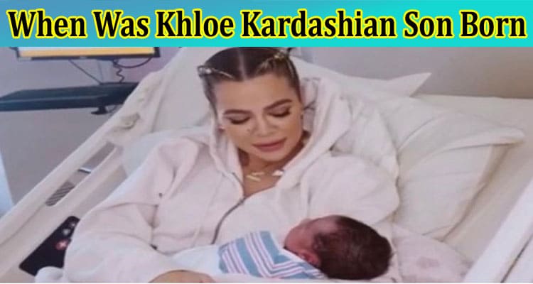 Latest News When Was Khloe Kardashian Son Born