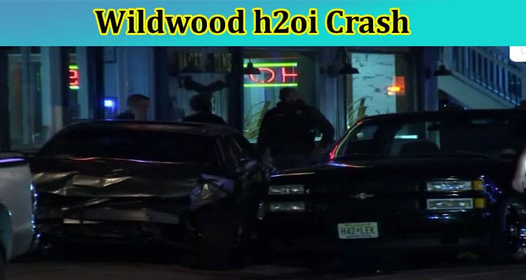 Latest News Wildwood h2oi Crash