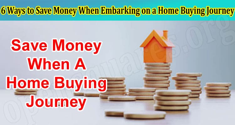 6 Ways to Save Money When Embarking on a Home Buying Journey