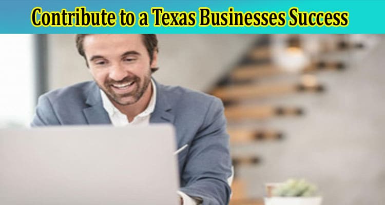 About General Information Contribute to a Texas Businesses Success