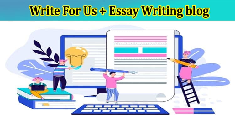 About General Information Write For Us + Essay Writing blog