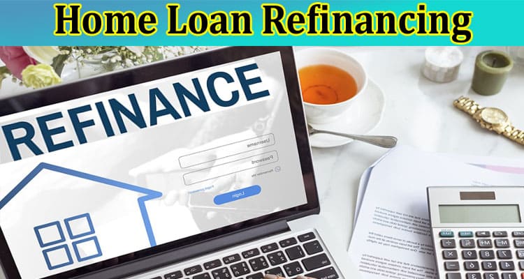 Complete Guide Information Home Loan Refinancing