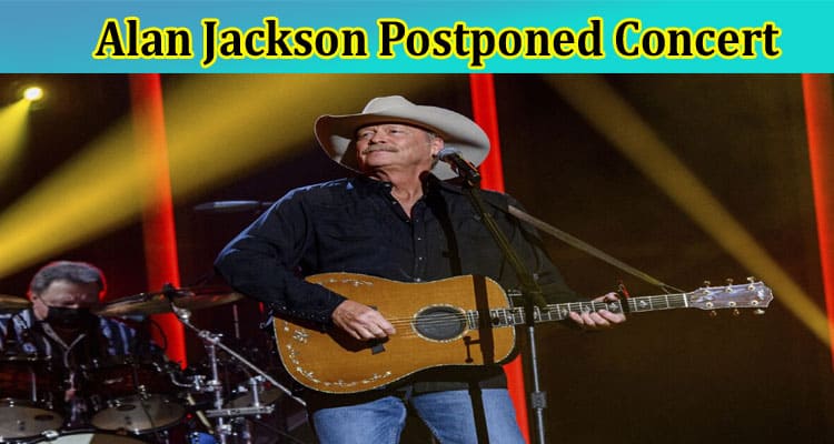 Latest News Alan Jackson Postponed Concert