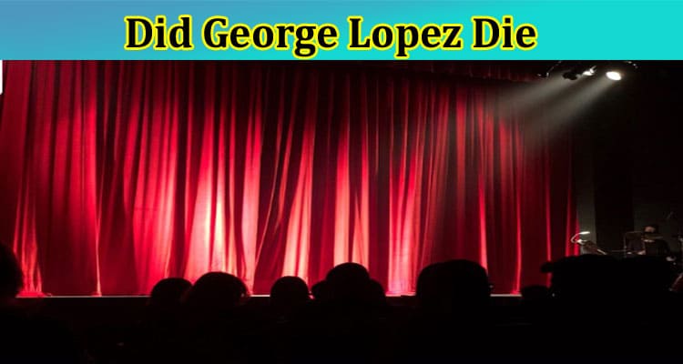 Latest News Did George Lopez Die