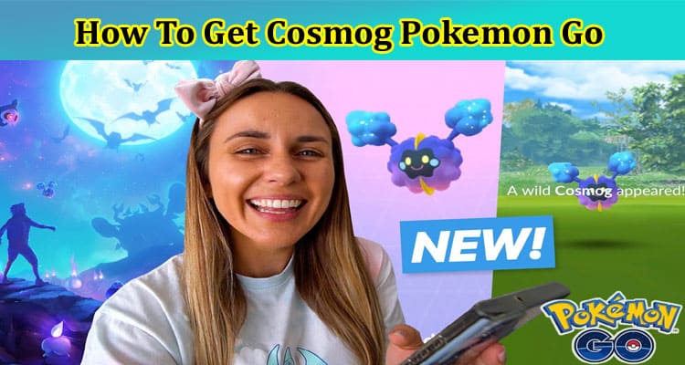How To Get Cosmog Pokemon Go: How To Evolve It? Also Know How To Get Cosmog In Pokemon Go: And What Is Evolving Stars Pokemon Go