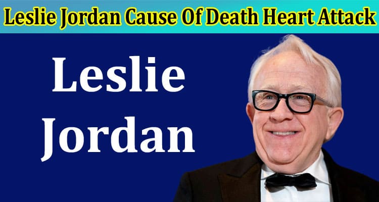 Latest News Leslie Jordan Cause Of Death Heart Attack
