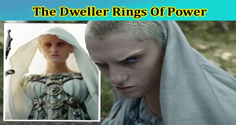 The Dweller Rings Of Power-Who Is He? Grab The Exact Details Further!