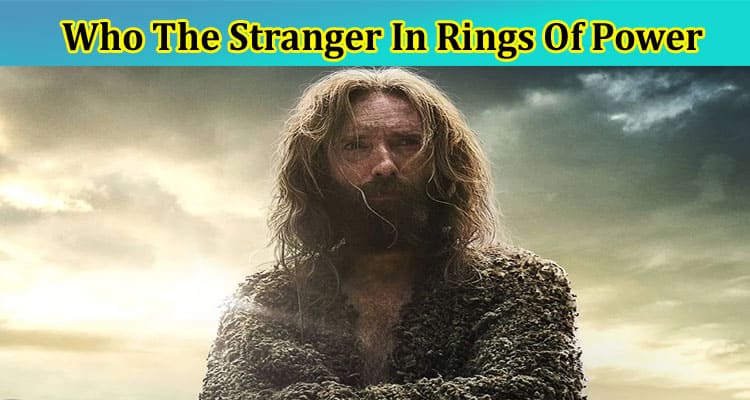 Latest News Who The Stranger In Rings Of Power