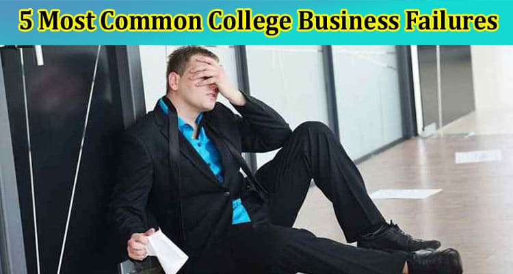 Top 5 Most Common College Business Failures