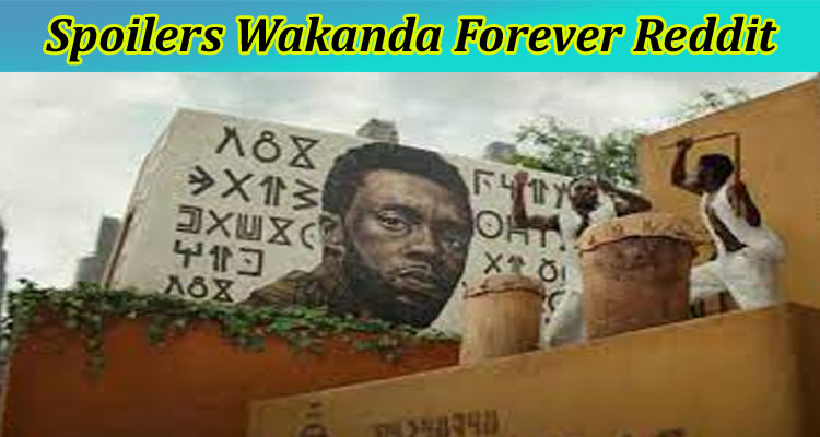 latest news Spoilers Wakanda Forever Reddit